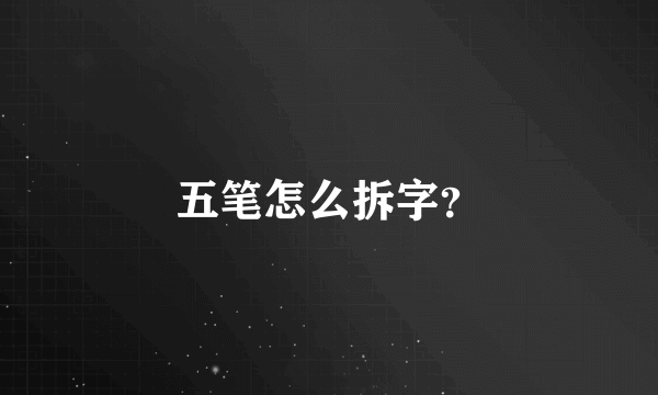 五笔怎么拆字？