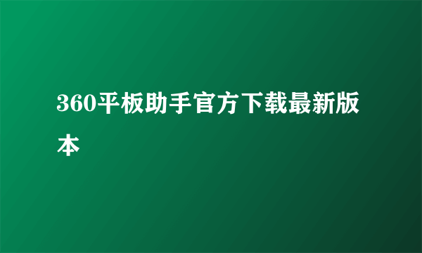 360平板助手官方下载最新版本