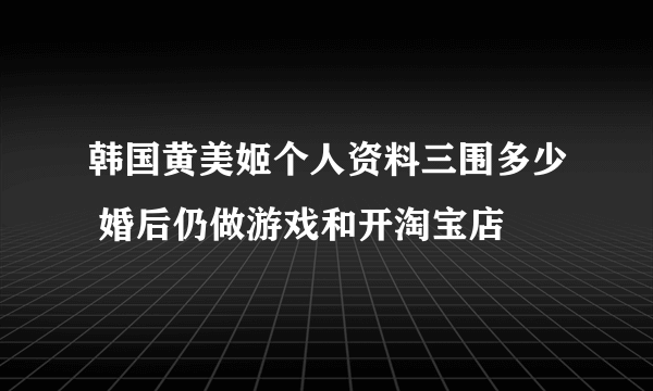 韩国黄美姬个人资料三围多少 婚后仍做游戏和开淘宝店