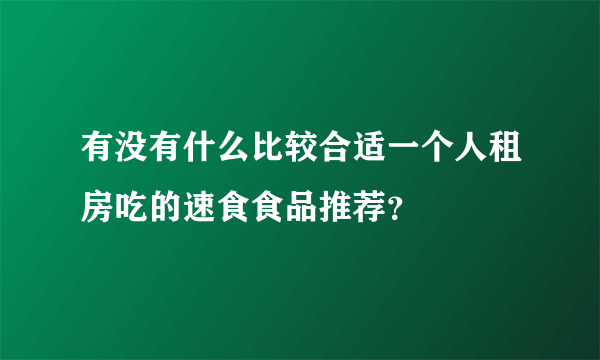 有没有什么比较合适一个人租房吃的速食食品推荐？