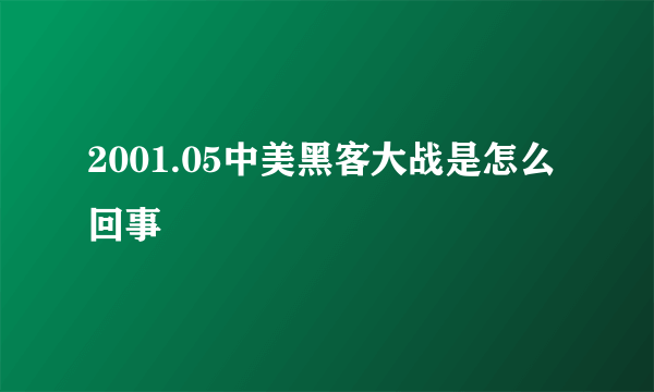 2001.05中美黑客大战是怎么回事