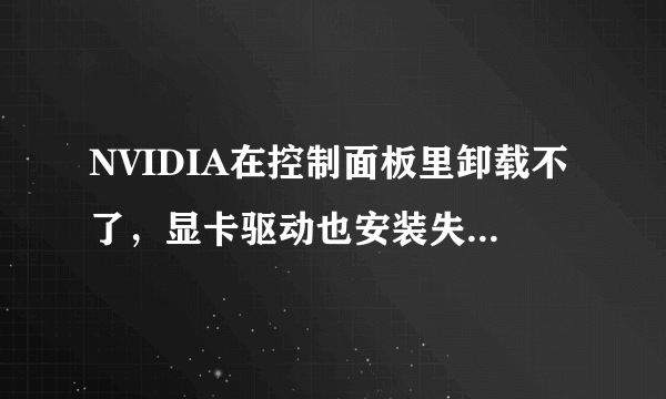 NVIDIA在控制面板里卸载不了，显卡驱动也安装失败，求解