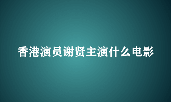 香港演员谢贤主演什么电影