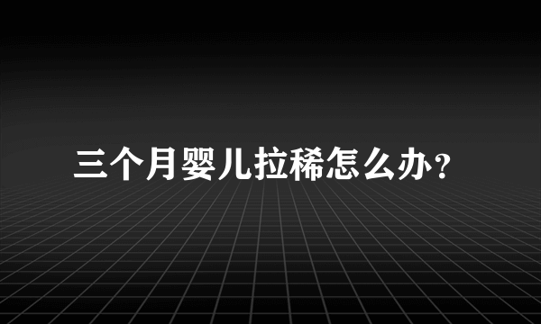 三个月婴儿拉稀怎么办？