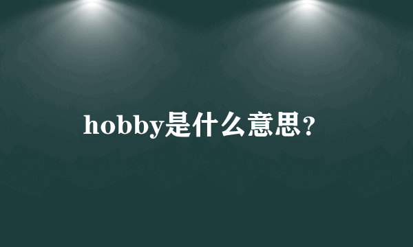 hobby是什么意思？