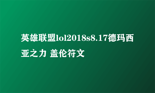 英雄联盟lol2018s8.17德玛西亚之力 盖伦符文