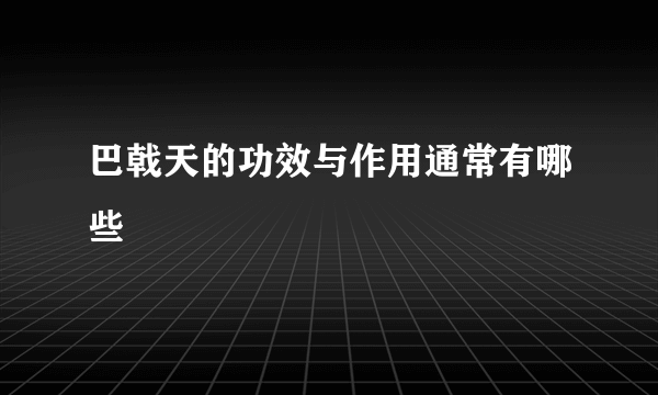 巴戟天的功效与作用通常有哪些