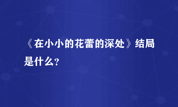 《在小小的花蕾的深处》结局是什么？