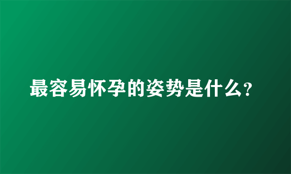 最容易怀孕的姿势是什么？