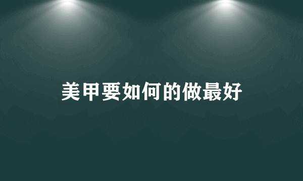 美甲要如何的做最好