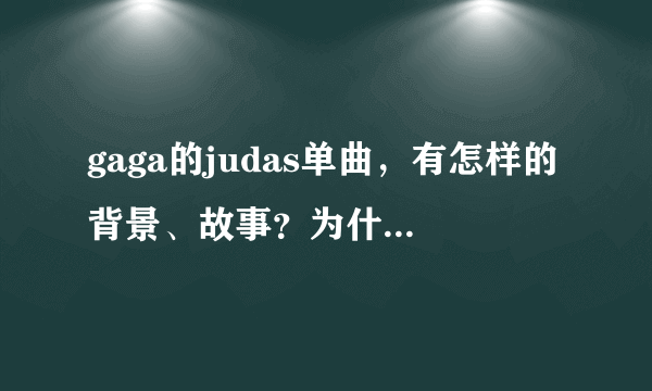 gaga的judas单曲，有怎样的背景、故事？为什么会爱上犹大？