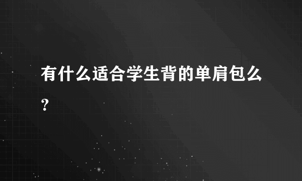 有什么适合学生背的单肩包么？