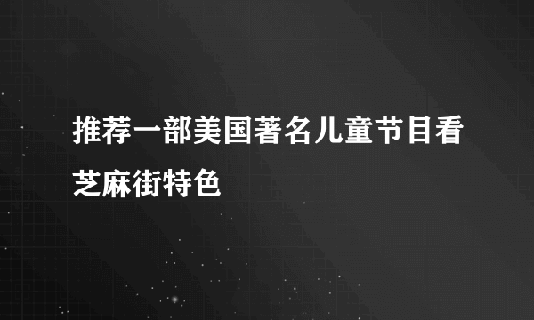 推荐一部美国著名儿童节目看芝麻街特色