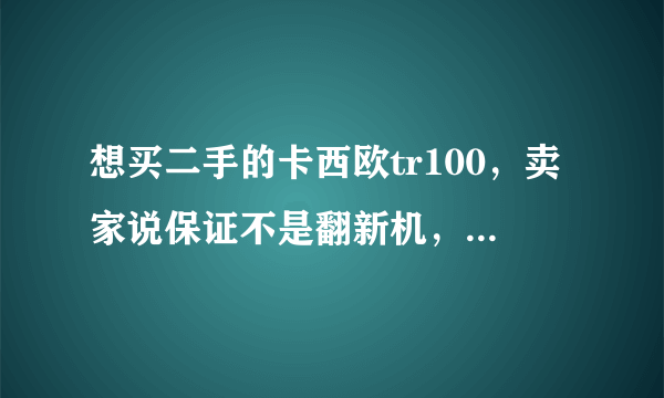 想买二手的卡西欧tr100，卖家说保证不是翻新机，，请问翻新机看的出来吗？？