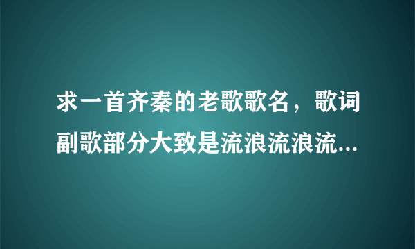 求一首齐秦的老歌歌名，歌词副歌部分大致是流浪流浪流浪.....最后一句是这一次我绝不放手