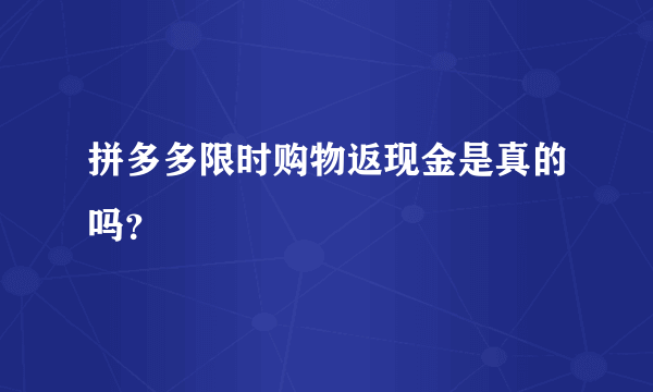 拼多多限时购物返现金是真的吗？