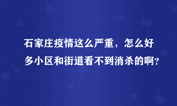 石家庄疫情这么严重，怎么好多小区和街道看不到消杀的啊？