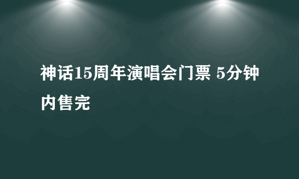 神话15周年演唱会门票 5分钟内售完