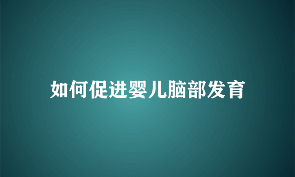 如何促进婴儿脑部发育