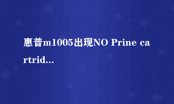 惠普m1005出现NO Prine cartridge是什么原因,怎么处理