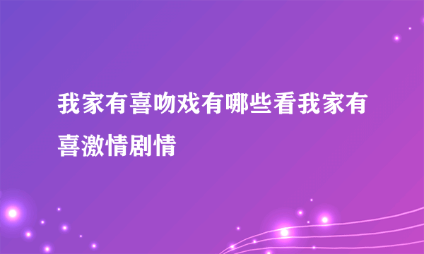 我家有喜吻戏有哪些看我家有喜激情剧情