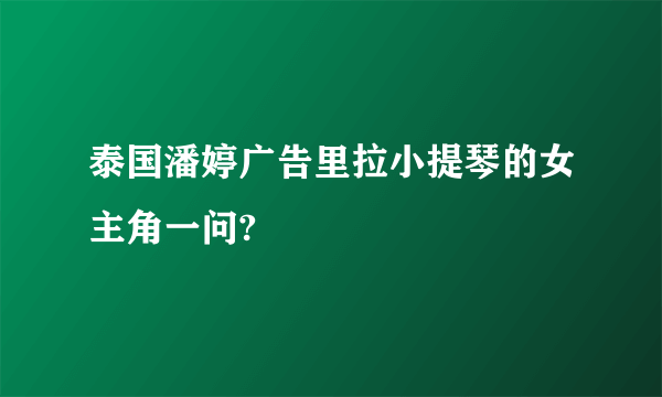 泰国潘婷广告里拉小提琴的女主角一问?