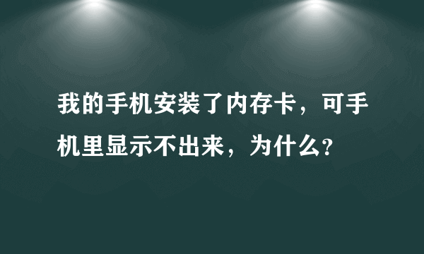 我的手机安装了内存卡，可手机里显示不出来，为什么？