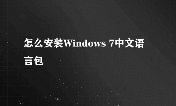 怎么安装Windows 7中文语言包