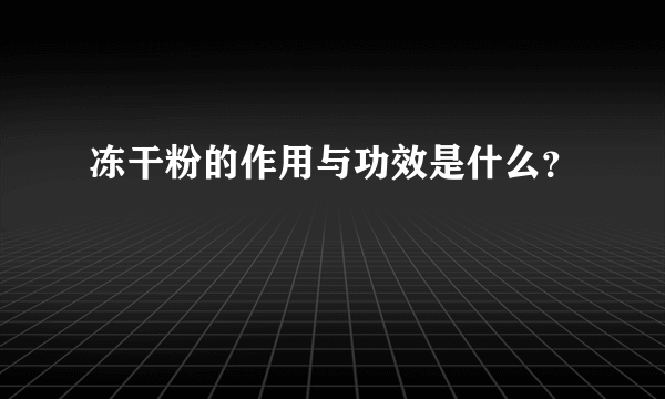 冻干粉的作用与功效是什么？