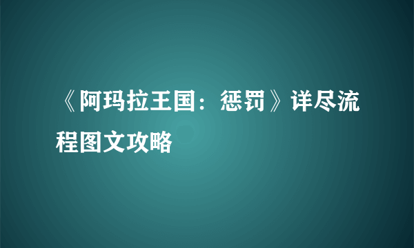 《阿玛拉王国：惩罚》详尽流程图文攻略