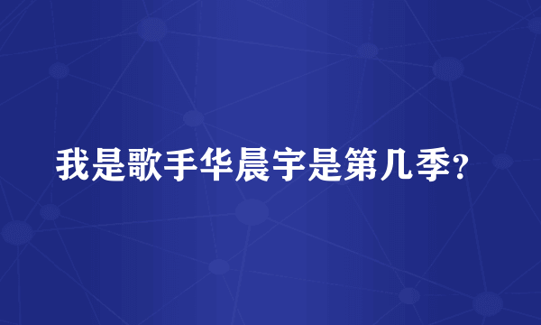 我是歌手华晨宇是第几季？