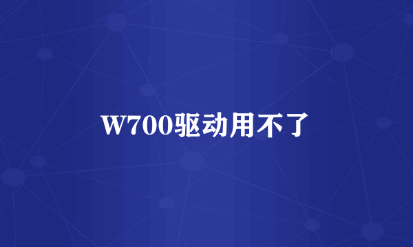 W700驱动用不了