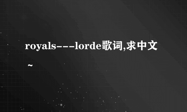 royals---lorde歌词,求中文～