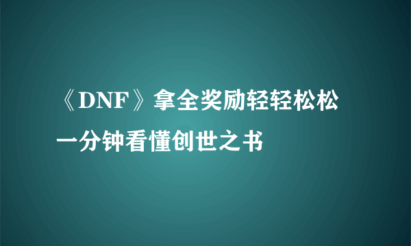 《DNF》拿全奖励轻轻松松 一分钟看懂创世之书