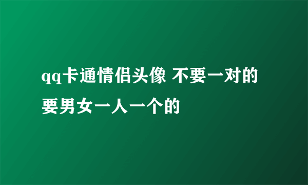 qq卡通情侣头像 不要一对的 要男女一人一个的