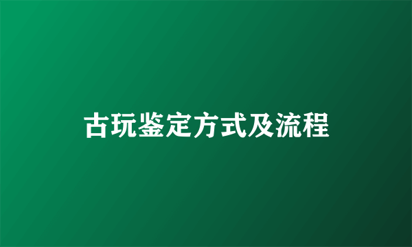 古玩鉴定方式及流程