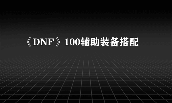 《DNF》100辅助装备搭配