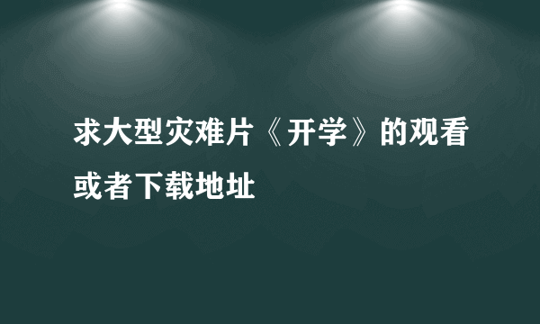 求大型灾难片《开学》的观看或者下载地址