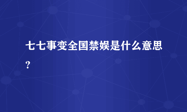 七七事变全国禁娱是什么意思？