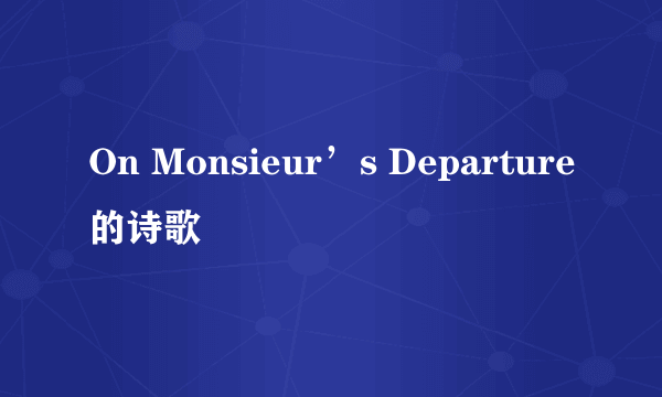 On Monsieur’s Departure的诗歌