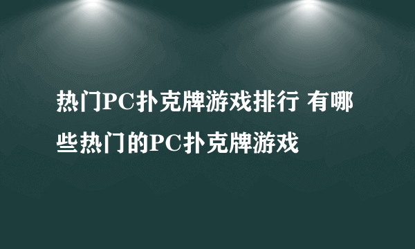 热门PC扑克牌游戏排行 有哪些热门的PC扑克牌游戏