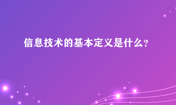 信息技术的基本定义是什么？