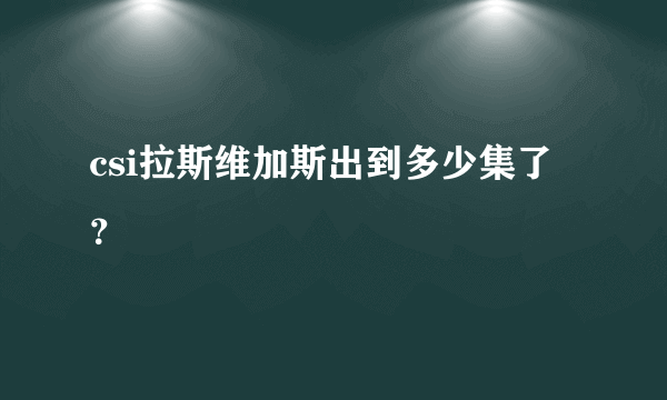 csi拉斯维加斯出到多少集了？