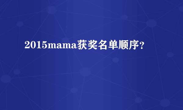 2015mama获奖名单顺序？