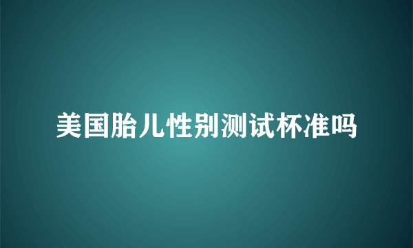 美国胎儿性别测试杯准吗