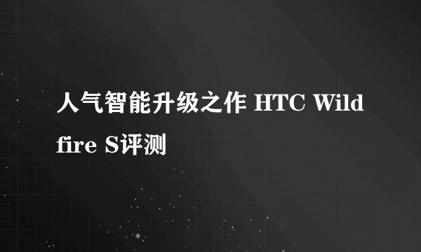 人气智能升级之作 HTC Wildfire S评测