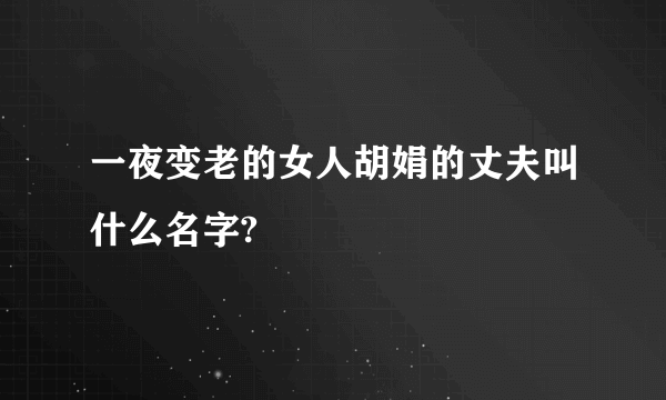 一夜变老的女人胡娟的丈夫叫什么名字?