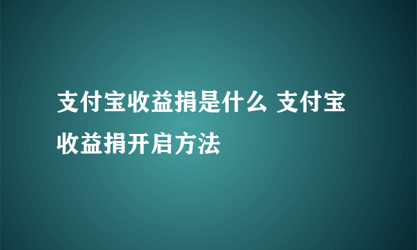 支付宝收益捐是什么 支付宝收益捐开启方法