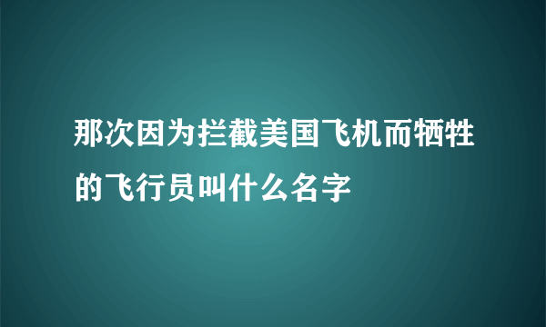 那次因为拦截美国飞机而牺牲的飞行员叫什么名字