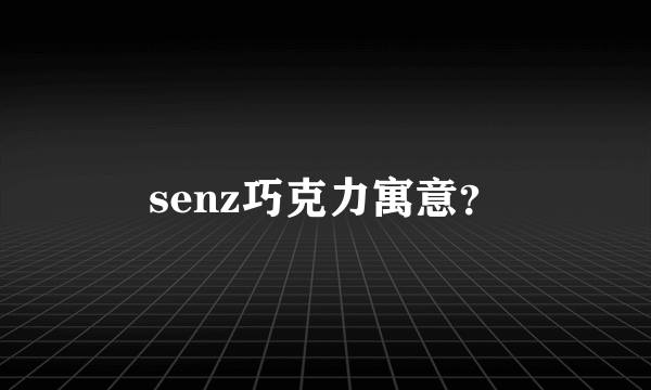 senz巧克力寓意？